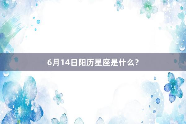 6月14日阳历星座是什么？
